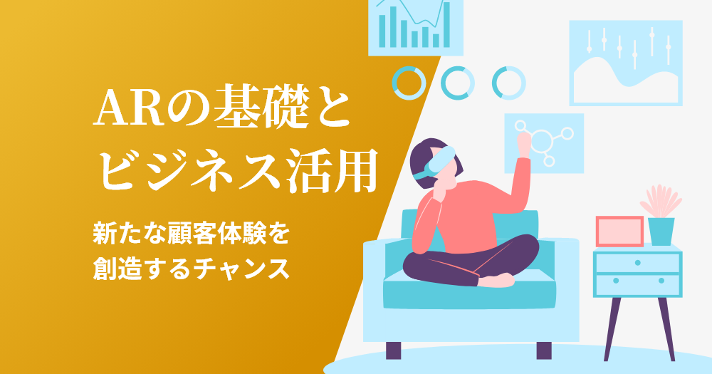 ARの基礎とビジネス活用：新たな顧客体験を創造するチャンス