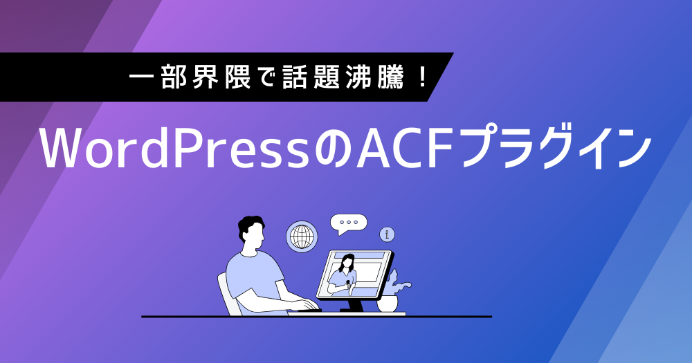 一部界隈で話題沸騰！WordPressのACFプラグイン